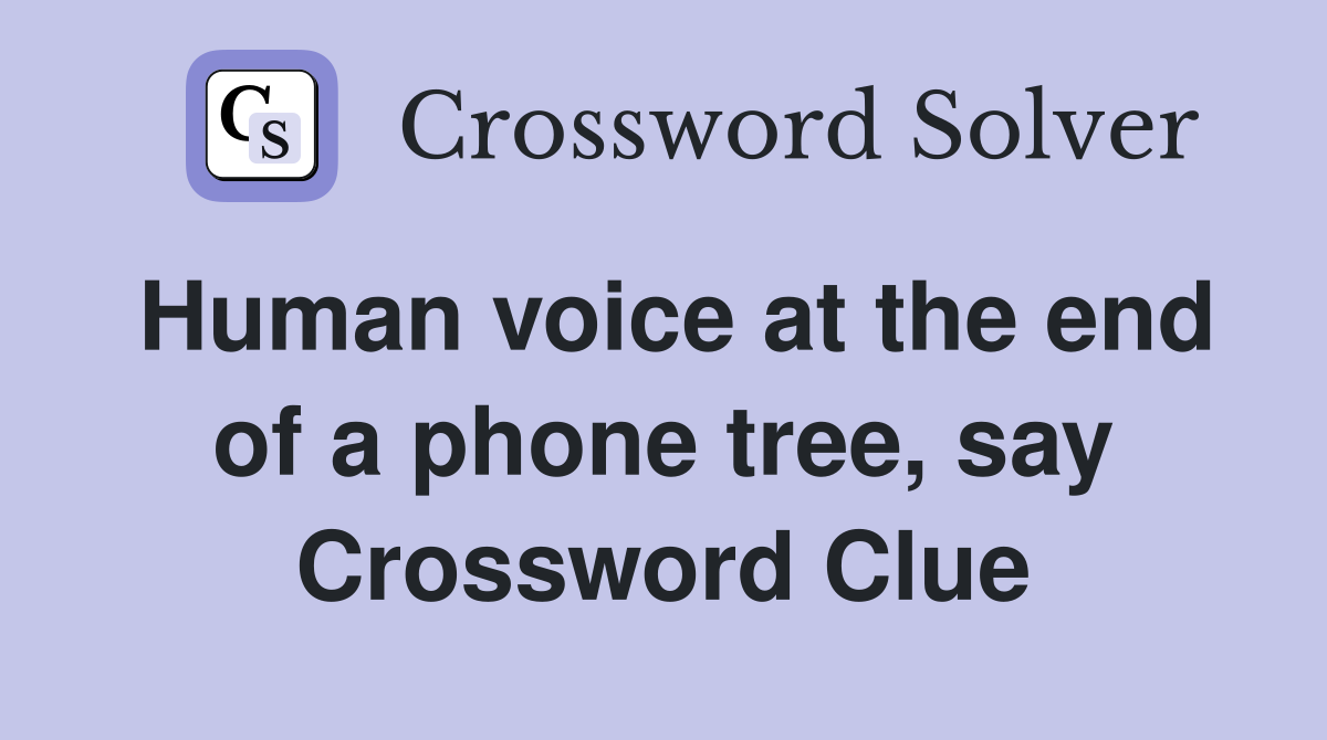 Human voice at the end of a phone tree, say Crossword Clue Answers